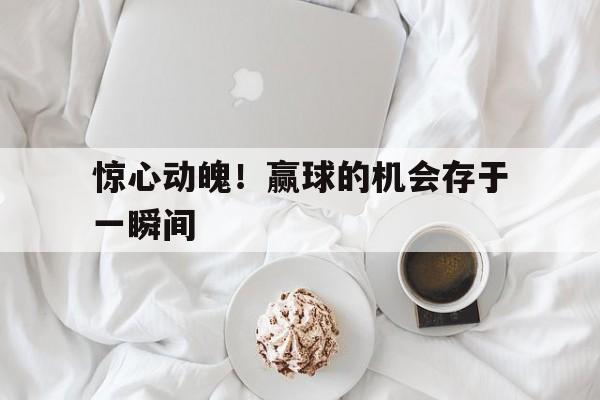 包含惊心动魄！赢球的机会存于一瞬间的词条